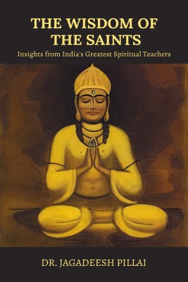 The Wisdom of the Saints  - Insights from India's Greatest Spiritual Teachers(English, Paperback, Pillai Jagadeesh)