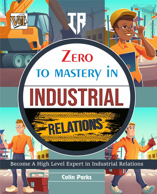 zero to mastery in industrial relations(Paperback, Colin Parks)