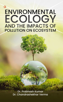 Environmental Ecology And The Impacts of Pollution on Ecosystem(Paperback, Dr. Prabhash Kumar, Dr. Chandrashekhar Verma)