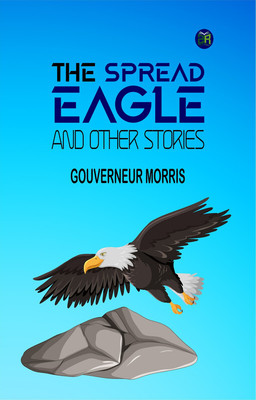 The Spread Eagle and Other Stories(Paperback, Gouverneur Morris)