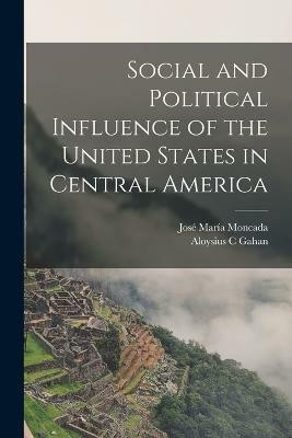 Social and Political Influence of the United States in Central America(English, Paperback, Moncada Jose Maria)
