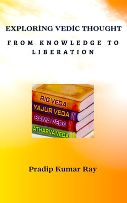 Exploring Vedic Thought From Knowledge to Liberation(English, Paperback, Ray Pradip Kumar)