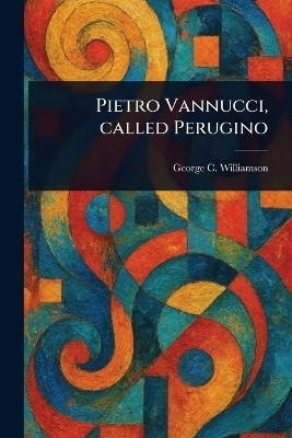 Pietro Vannucci, Called Perugino(English, Paperback, Williamson George C)