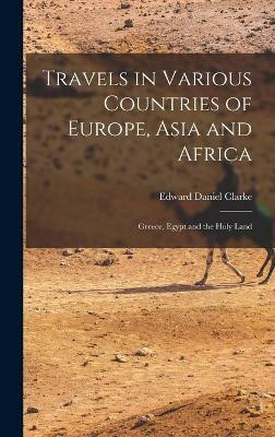 Travels in Various Countries of Europe, Asia and Africa(English, Hardcover, Clarke Edward Daniel)