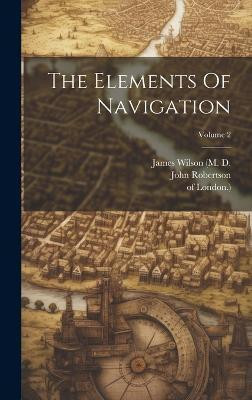 The Elements Of Navigation; Volume 2(English, Hardcover, Robertson John)