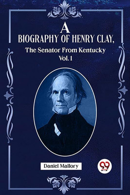 A Biography Of Henry Clay vol. 1 The Senator From Kentucky. (Edition2023)(English, Paperback, Daniel Mallory Ed)