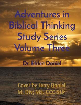 Adventures in Biblical Thinking Study Series Volume Three(English, Paperback, Daniel Elden)