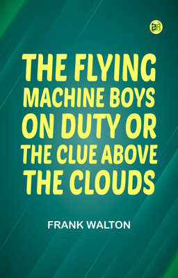 The Flying Machine Boys on Duty; Or, The Clue Above the Clouds(Paperback, Frank Walton)