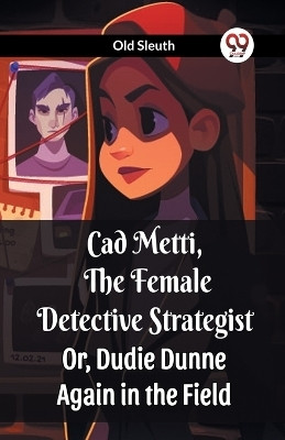 Cad Metti, The Female Detective StrategistOr, Dudie Dunne Again in the Field (Edition2023)(English, Paperback, Old Sleuth)