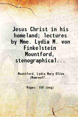 Jesus Christ in his homeland; lectures by Mme. Lydia M. von Finkelstein Mountford, stenographically reported 1911 [Hardcover](Hardcover, Mountford, Lydia Mary Olive (Mamreoff von Finkelstein),)
