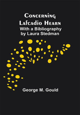 Concerning Lafcadio Hearn; With a Bibliography by Laura Stedman(Paperback, George M. Gould)
