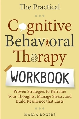 The Practical Cognitive Behavioral Therapy Workbook(English, Paperback, Rogers Marla)