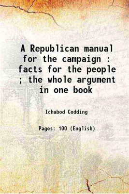A Republican manual for the campaign : facts for the people ; the whole argument in one book 1860 [Hardcover](Hardcover, Ichabod Codding)