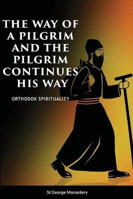 The Way of a Pilgrim and A Pilgrim Continues His Way(English, Paperback, Monastery St George)