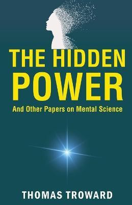 The Hidden Power and Other Papers on Mental Science(English, Paperback, Troward Thomas)