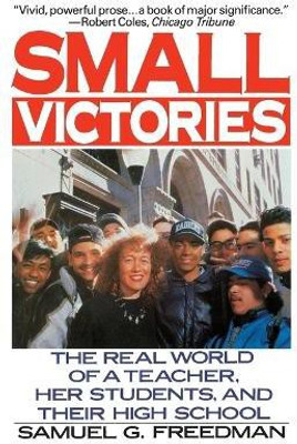 Small Victories  - The Real World of a Teacher, Her Students and Their High School(English, Paperback, Freedman Samuel G)