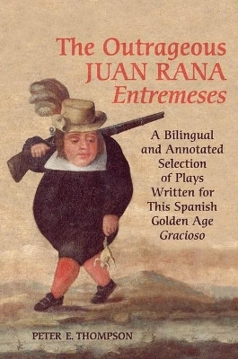 The Outrageous Juan Rana Entremeses(English, Electronic book text, Thompson Peter E.)