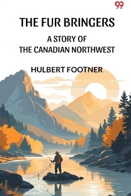 The Fur BringersA Story Of The Canadian Northwest (Edition1)(English, Paperback, Footner Hulbert)