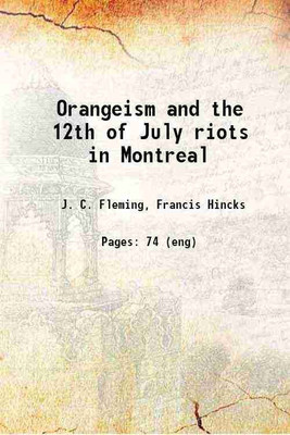 Orangeism and the 12th of July riots in Montreal 1877 [Hardcover](Hardcover, J. C. Fleming, Francis Hincks)