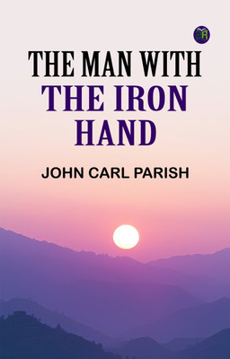 The Man with the Iron Hand(Paperback, John Carl Parish)