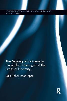 The Making of Indigeneity, Curriculum History, and the Limits of Diversity(English, Paperback, Lopez Lopez Ligia (Licho))