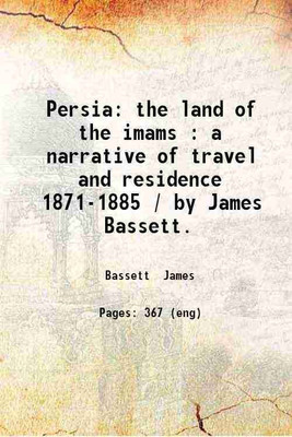 Persia: the land of the imams : a narrative of travel and residence 1871-1885 / by James Bassett. 1887 [Hardcover](Hardcover, Bassett James)