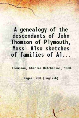 A genealogy of the descendants of John Thomson of Plymouth, Mass. Also sketches of families of Allen, Cooke and Hutchinson 1890 [Hardcover](Hardcover, Thompson, Charles Hutchinson,)