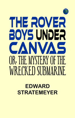 The Rover Boys Under Canvas Or The Mystery of the Wrecked Submarine(Paperback, Edward Stratemeyer)