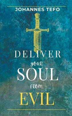 Deliver Your Soul From Evil(English, Paperback, Tefo Johannes)