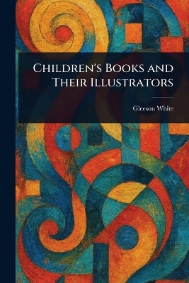 Children's Books and Their Illustrators(English, Paperback, White Gleeson)