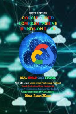 GOOGLE CLOUD COMPREHENSHIVE HANDS-ON LABS(English, Paperback, Uttam Kumar Manna)