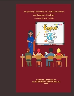 Integrating Technology in English Literature and Language Teaching - A Comprehensive Guide(English, Paperback, Maria Mercy Amutha Amalraj)