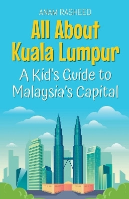 All About Kuala Lumpur(English, Paperback, Rasheed Anam)
