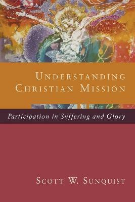 Understanding Christian Mission - Participation in Suffering and Glory(English, Paperback, Sunquist Scott W.)