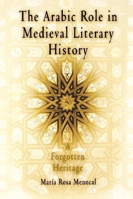The Arabic Role in Medieval Literary History(English, Electronic book text, Menocal Maria Rosa)