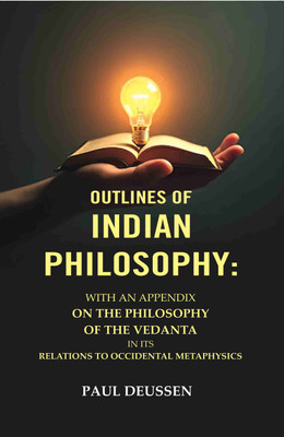 Outlines of Indian Philosophy: With an Appendix on the Philosophy of the Vedanta in Its Relations to Occidental Metaphysics [Hardcover](Hardcover, Paul Deussen)
