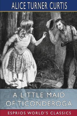A Little Maid of Ticonderoga (Esprios Classics)(English, Paperback, Curtis Alice Turner)