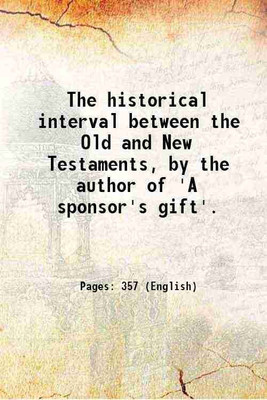 The historical interval between the Old and New Testaments, 1830 [Hardcover](Hardcover, By the author of 'A sponsor's gift')