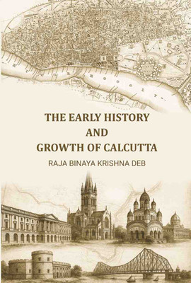 The Early History and Growth of Calcutta(Paperback, Raja Binaya Krishna Deb)