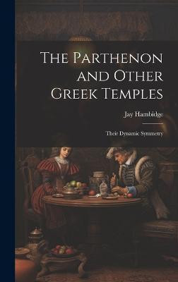 The Parthenon and Other Greek Temples; Their Dynamic Symmetry(English, Hardcover, Hambidge Jay 1867-1924)