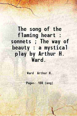 The song of the flaming heart Sonnets The way of beauty. a mystical play 1908 [Hardcover](Hardcover, Arthur H.Ward)
