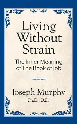 Living Without Strain: The Inner Meaning of the Book of Job(English, Paperback, Murphy Joseph)