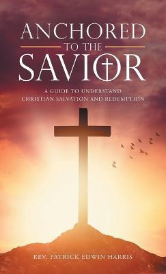 Anchored to the Savior(English, Hardcover, Harris Patrick Edwin REV)