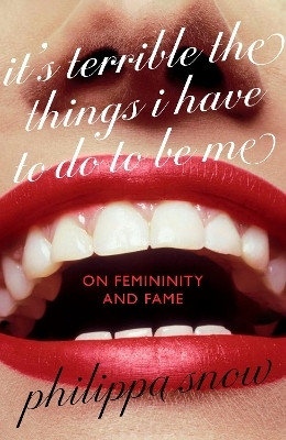 It's Terrible the Things I Have to Do to Be Me(English, Hardcover, Snow Philippa)