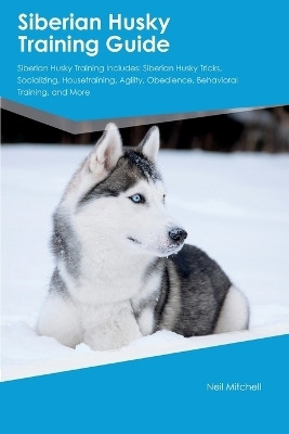Siberian Husky Training Guide Siberian Husky Training Includes(English, Paperback, Mitchell Neil)