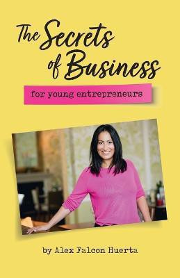 The Secrets Of Business For Young Entrepreneurs(English, Paperback, Falcon Huerta Alex)