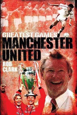 Manchester United Greatest Games(English, Hardcover, Clark Rob)