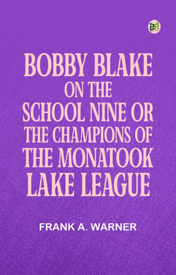 Bobby Blake on the School Nine; Or, The Champions of the Monatook Lake League(Paperback, Frank A. Warner)