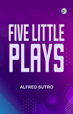 Five Little Plays(Paperback, Alfred Sutro)