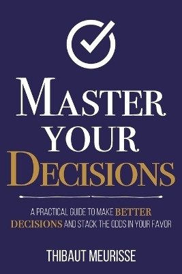 Master Your Decisions(English, Paperback, Meurisse Thibaut)